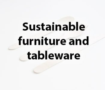 Sustainable furniture and tableware
