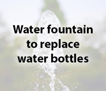 Water fountain to replace water bottles